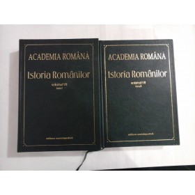 ISTORIA ROMANILOR Volumul VII (Tom I+II) - ACADEMIA ROMANA - Editura Enciclopedica